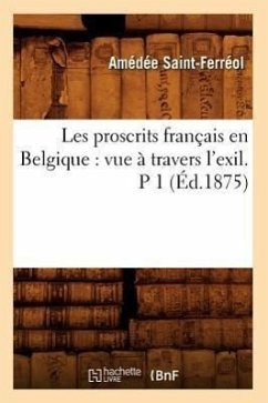 Les Proscrits Français En Belgique: Vue À Travers l'Exil. P 1 (Éd.1875) - Saint-Ferréol, Amédée