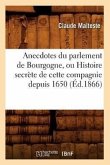 Anecdotes Du Parlement de Bourgogne, Ou Histoire Secrète de Cette Compagnie Depuis 1650 (Éd.1866)