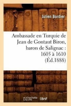 Ambassade En Turquie de Jean de Gontaut Biron, Baron de Salignac: 1605 À 1610 (Éd.1888) - Bordier, Julien