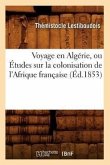 Voyage En Algérie, Ou Études Sur La Colonisation de l'Afrique Française (Éd.1853)