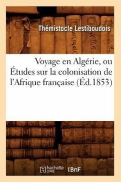 Voyage En Algérie, Ou Études Sur La Colonisation de l'Afrique Française (Éd.1853) - Lestiboudois, Thémistocle