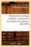 Éléments de Zoologie Médicale, Contenant La Description Des Animaux (Éd.1860)