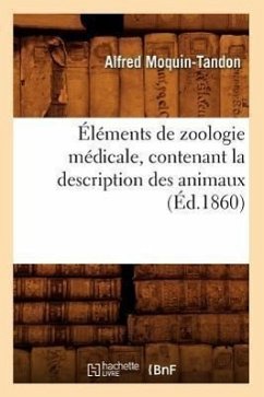 Éléments de Zoologie Médicale, Contenant La Description Des Animaux (Éd.1860) - Moquin-Tandon, Alfred