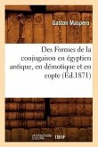 Des Formes de la Conjugaison En Égyptien Antique, En Démotique Et En Copte (Éd.1871)