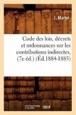 Code Des Lois, Décrets Et Ordonnances Sur Les Contributions Indirectes, (7e Éd.) (Éd.1884-1885)