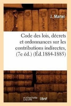 Code Des Lois, Décrets Et Ordonnances Sur Les Contributions Indirectes, (7e Éd.) (Éd.1884-1885) - Sans Auteur