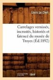 Carrelages Vernissés, Incrustés, Historiés Et Faïencé Du Musée de Troyes (Éd.1892)