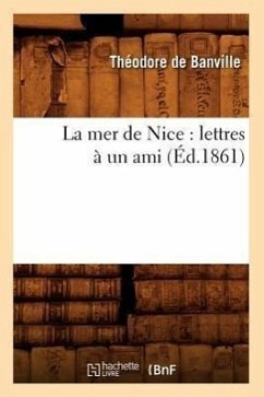 La Mer de Nice: Lettres À Un Ami (Éd.1861) - de Banville, Théodore