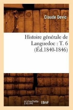 Histoire Générale de Languedoc: T. 6 (Éd.1840-1846) - Devic, Claude