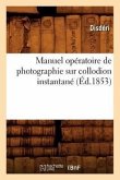 Manuel Opératoire de Photographie Sur Collodion Instantané (Éd.1853)