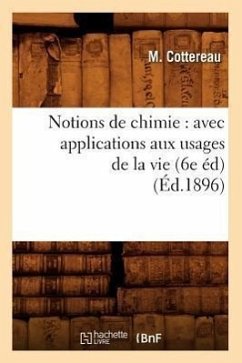 Notions de chimie: avec applications aux usages de la vie (6e éd) (Éd.1896) - Cottereau, M.