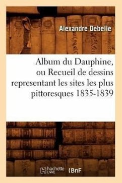 Album du Dauphine, ou Recueil de dessins representant les sites les plus pittoresques 1835-1839 - Debelle, Alexandre