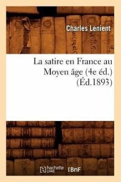 La Satire En France Au Moyen Âge (4e Éd.) (Éd.1893) - Lenient, Charles