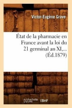 État de la Pharmacie En France Avant La Loi Du 21 Germinal an XI (Éd.1879) - Grave, Victor-Eugène