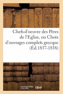 Chefs-d'Oeuvre Des Pères de l'Eglise, Ou Choix d'Ouvrages Complets Grecque (Éd.1837-1838) - Sans Auteur