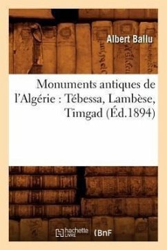 Monuments Antiques de l'Algérie: Tébessa, Lambèse, Timgad (Éd.1894) - Ballu, Albert