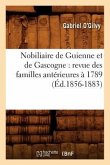 Nobiliaire de Guienne Et de Gascogne: Revue Des Familles Antérieures À 1789 (Éd.1856-1883)