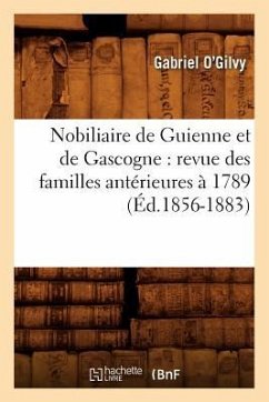 Nobiliaire de Guienne Et de Gascogne: Revue Des Familles Antérieures À 1789 (Éd.1856-1883) - O'Gilvy, Gabriel