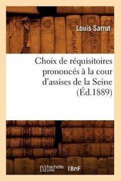 Choix de Réquisitoires Prononcés À La Cour d'Assises de la Seine, (Éd.1889) - Sarrut, Louis