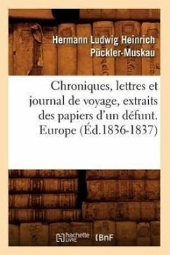 Chroniques, Lettres Et Journal de Voyage, Extraits Des Papiers d'Un Défunt. Europe (Éd.1836-1837) - Pückler-Muskau, Hermann Ludwig Heinrich