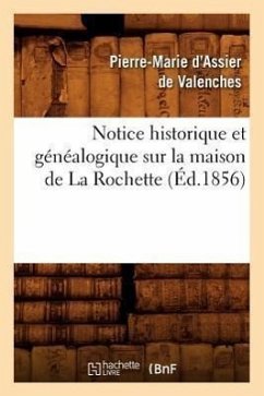 Notice Historique Et Généalogique Sur La Maison de la Rochette, (Éd.1856) - D' Assier de Valenches, Pierre-Marie