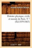 Histoire Physique, Civile Et Morale de Paris. T 7 (Éd.1859-1863)