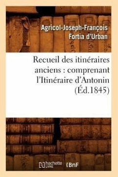 Recueil Des Itinéraires Anciens: Comprenant l'Itinéraire d'Antonin (Éd.1845) - Sans Auteur