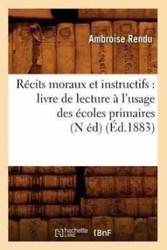 Récits Moraux Et Instructifs: Livre de Lecture À l'Usage Des Écoles Primaires (N Éd) (Éd.1883) - Rendu, Ambroise