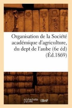 Organisation de la Société Académique d'Agriculture, Du Dept de l'Aube (6e Éd) (Éd.1869) - Sans Auteur