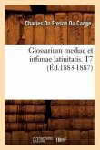 Glossarium Mediae Et Infimae Latinitatis. T7 (Éd.1883-1887)