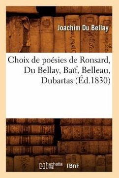 Choix de Poésies de Ronsard, Du Bellay, Baïf, Belleau, Dubartas (Éd.1830) - Du Bellay, Joachim