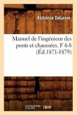 Manuel de l'Ingénieur Des Ponts Et Chaussées. F 6-8 (Éd.1871-1879)