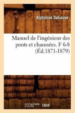 Manuel de l'Ingénieur Des Ponts Et Chaussées. F 6-8 (Éd.1871-1879) - Debauve, Alphonse