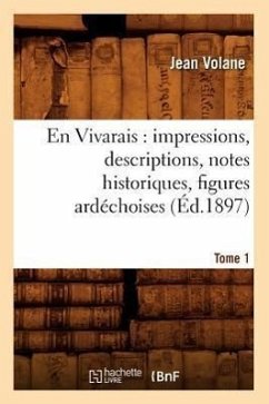 En Vivarais: Impressions, Descriptions, Notes Historiques, Figures Ardéchoises, Tome 1 (Éd.1897) - Volane, Jean