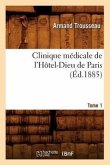 Clinique médicale de l'Hôtel-Dieu de Paris. Tome 1 (Éd.1885)
