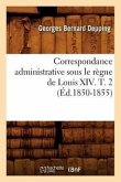 Correspondance Administrative Sous Le Règne de Louis XIV. T. 2 (Éd.1850-1855)