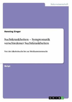 Suchtkrankheiten ¿ Symptomatik verschiedener Suchtkrankheiten - Singer, Henning