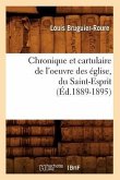 Chronique Et Cartulaire de l'Oeuvre Des Église, Du Saint-Esprit (Éd.1889-1895)