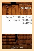 Napoléon Et La Société de Son Temps (1793-1821) (Éd.1895)