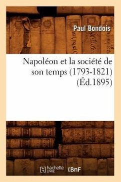 Napoléon Et La Société de Son Temps (1793-1821) (Éd.1895) - Bondois, Paul