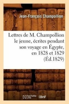 Lettres de M. Champollion Le Jeune, Écrites Pendant Son Voyage En Égypte, En 1828 Et 1829 (Éd.1829) - Champollion, Jean-François