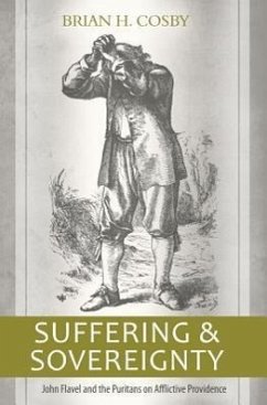 Suffering and Sovereignty: John Flavel and the Puritans on Afflictive Providence - Cosby, Brian H.