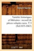 Variétés Historiques Et Littéraires: Recueil de Pièces Volantes Rares. T 4 (Éd.1855-1863)