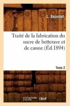 Traité de la Fabrication Du Sucre de Betterave Et de Canne. Tome 2 (Éd.1894) - Beaudet, L.