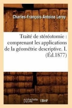 Traité de Stéréotomie: Comprenant Les Applications de la Géométrie Descriptive. I. (Éd.1877) - Leroy, Charles-François-Antoine