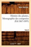 Histoire Des Plantes. Tome 8, Monographie Des Composées (Éd.1867-1895)