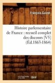Histoire Parlementaire de France: Recueil Complet Des Discours [V5] (Éd.1863-1864)