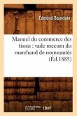 Manuel Du Commerce Des Tissus: Vade Mecum Du Marchand de Nouveautés (Éd.1885)