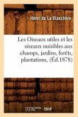 Les Oiseaux Utiles Et Les Oiseaux Nuisibles Aux Champs, Jardins, Forêts, Plantations, (Éd.1878)
