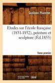 Etudes Sur l'École Française (1831-1852), Peinture Et Sculpture. Tome Premier (Éd.1855)